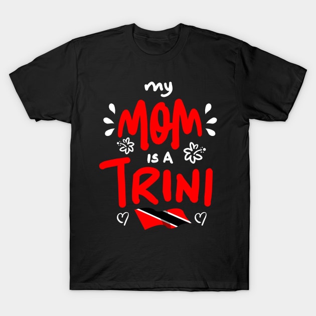 My Mom Is A Trini | Trinidad And Tobago | Trini To De Bone | Trinidad Slang T-Shirt by Trinidad Slang Clothing